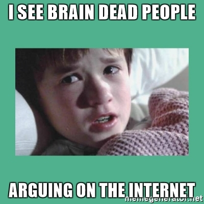 i-see-brain-dead-people-arguing-on-the-internet.jpg