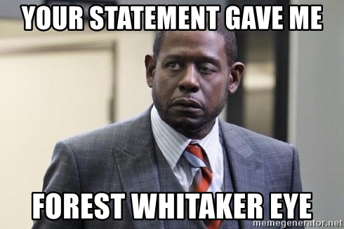 your-statement-gave-me-forest-whitaker-eye.jpg