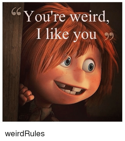 youre-weird-i-like-you-weirdrules-1061664.png