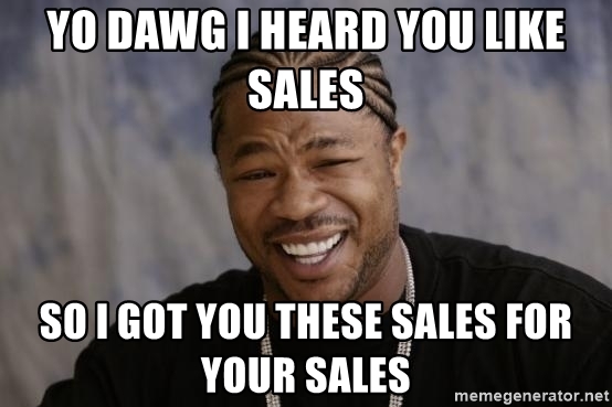 yo-dawg-i-heard-you-like-sales-so-i-got-you-these-sales-for-your-sales.jpg